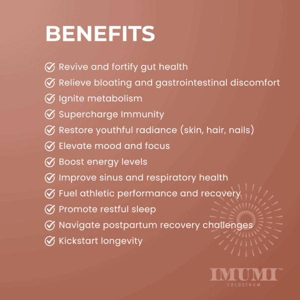 The benefits of IMUMI Bovine Colostrum Powder include fortifying gut health, boosting immunity, restoring youthful radiance, and enhancing athletic performance. A potent colostrum supplement for overall well-being.